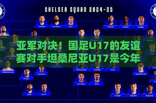 亚军对决！国足U17的友谊赛对手坦桑尼亚U17是今年非青赛亚军
