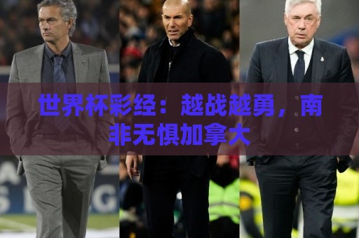 世界杯彩经：越战越勇，南非无惧加拿大