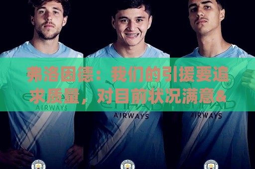 弗洛因德：我们的引援要追求质量，对目前状况满意&不会有大变动
