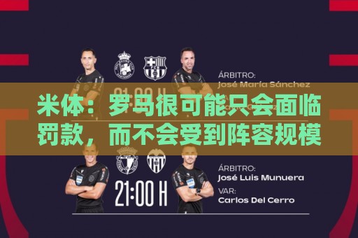 米体：罗马很可能只会面临罚款，而不会受到阵容规模方面的限制