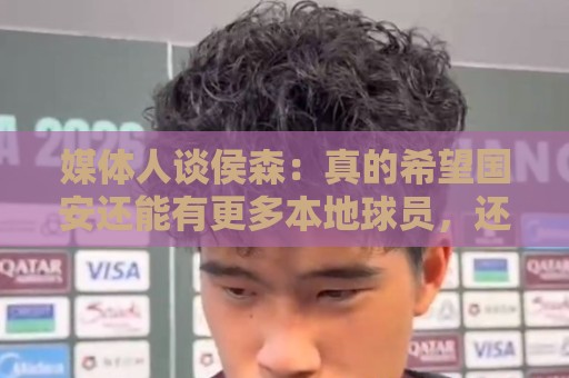 媒体人谈侯森：真的希望国安还能有更多本地球员，还有北京精神
