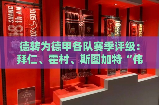 德转为德甲各队赛季评级：拜仁、霍村、斯图加特“伟大级“