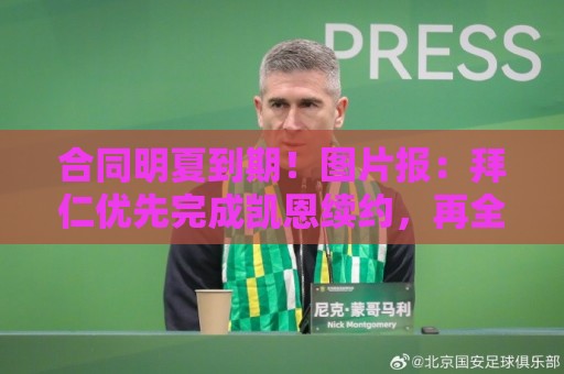 合同明夏到期！图片报：拜仁优先完成凯恩续约，再全力续约奥利塞